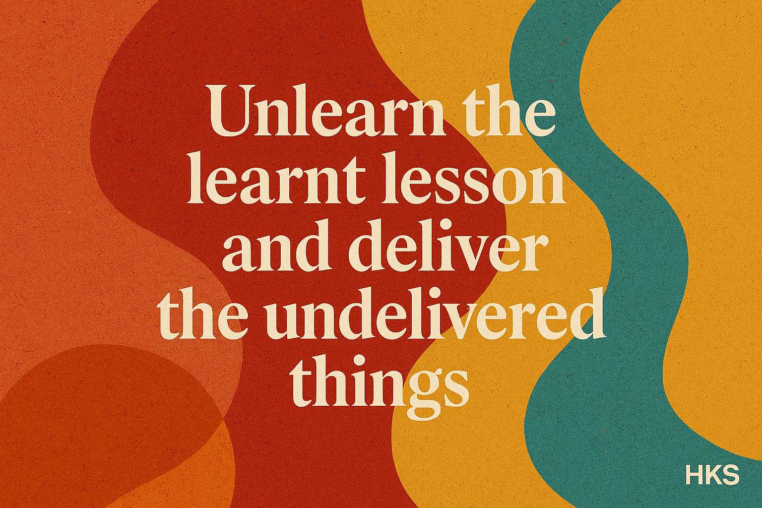 Poster with abstract colorful background and motivational quote: ‘Unlearn the learnt lesson and deliver the undelivered things